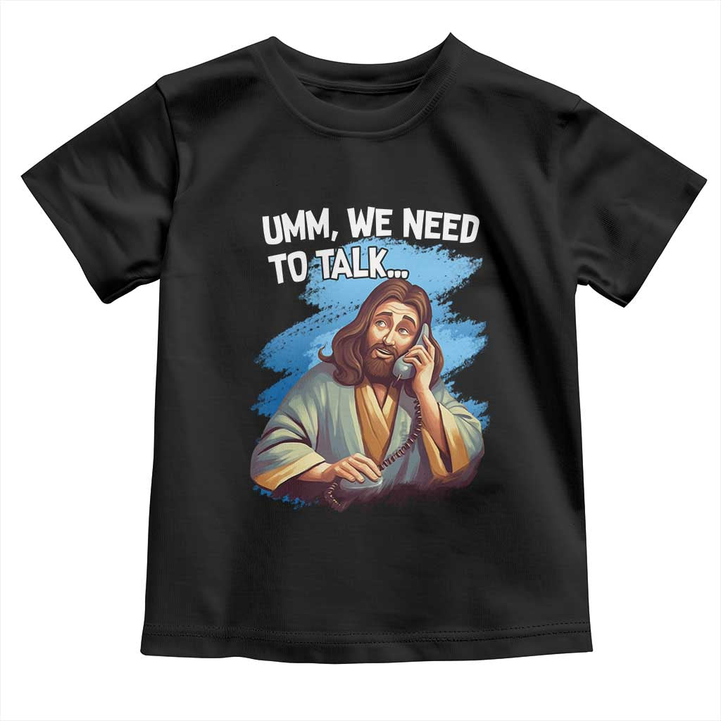 Funny Jesus Toddler T Shirt We Need To Talk Christian Religious Meme