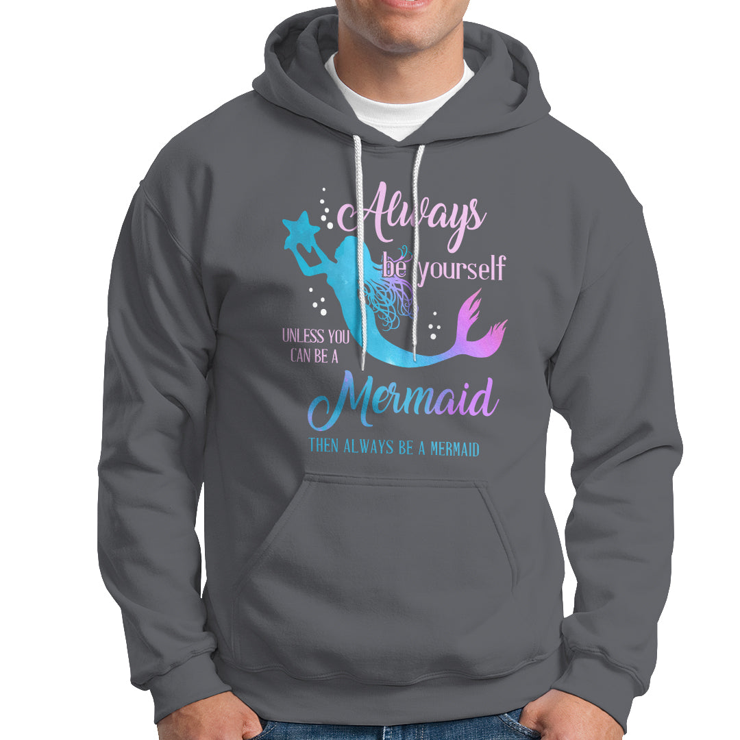 Funny Mermaid Lover Hoodie Always Be Yourself Unless You Can Be A Mermaid Then Always Be - Wonder Print Shop