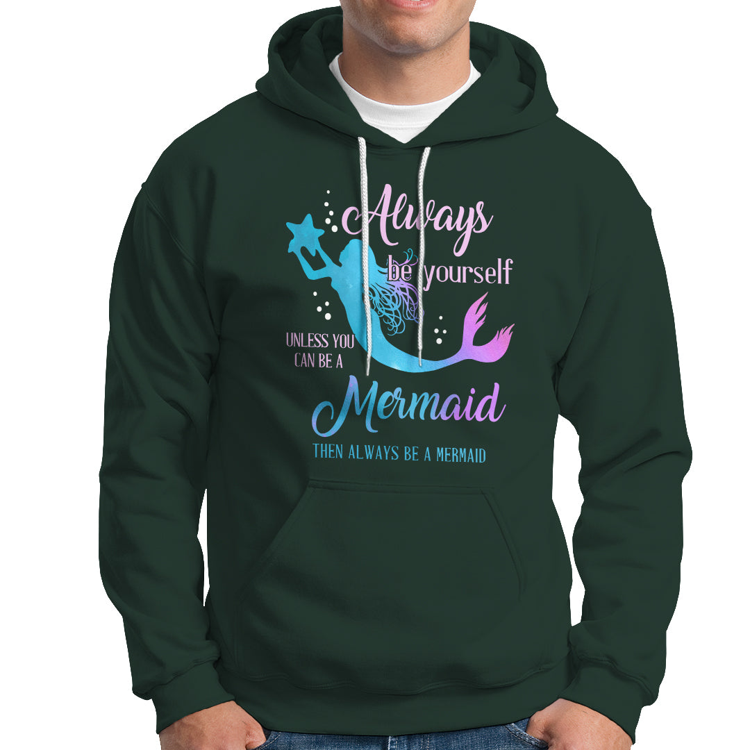 Funny Mermaid Lover Hoodie Always Be Yourself Unless You Can Be A Mermaid Then Always Be - Wonder Print Shop