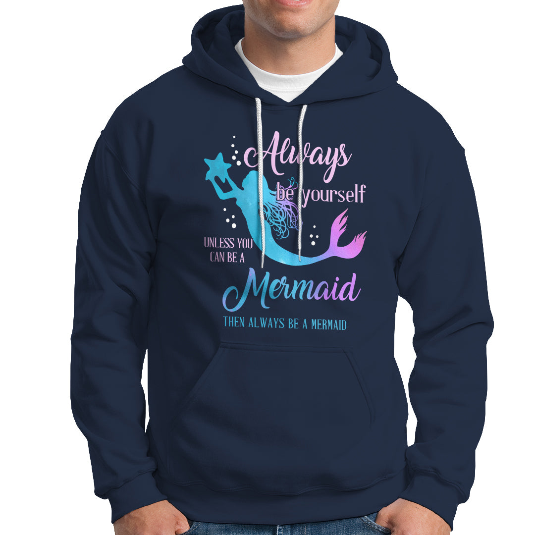 Funny Mermaid Lover Hoodie Always Be Yourself Unless You Can Be A Mermaid Then Always Be - Wonder Print Shop