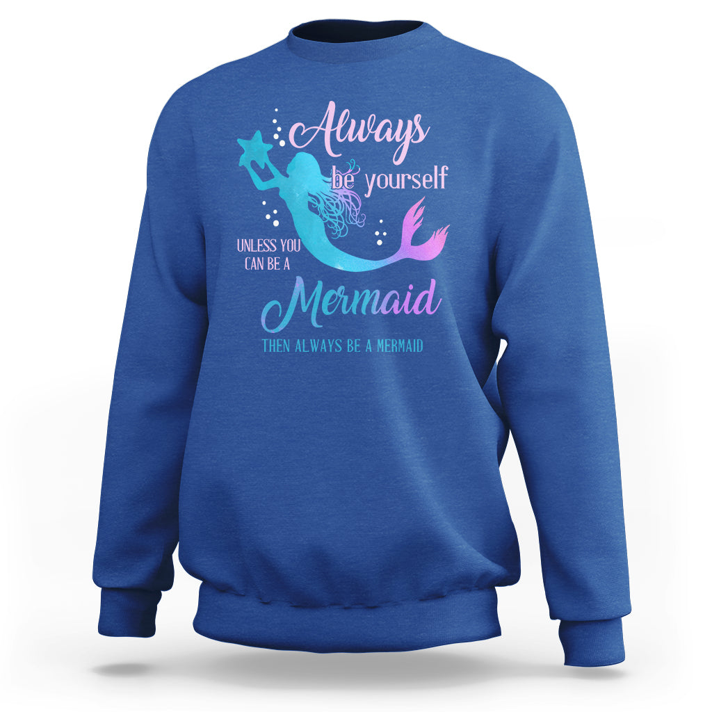 Funny Mermaid Lover Sweatshirt Always Be Yourself Unless You Can Be A Mermaid Then Always Be - Wonder Print Shop