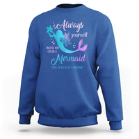 Funny Mermaid Lover Sweatshirt Always Be Yourself Unless You Can Be A Mermaid Then Always Be - Wonder Print Shop