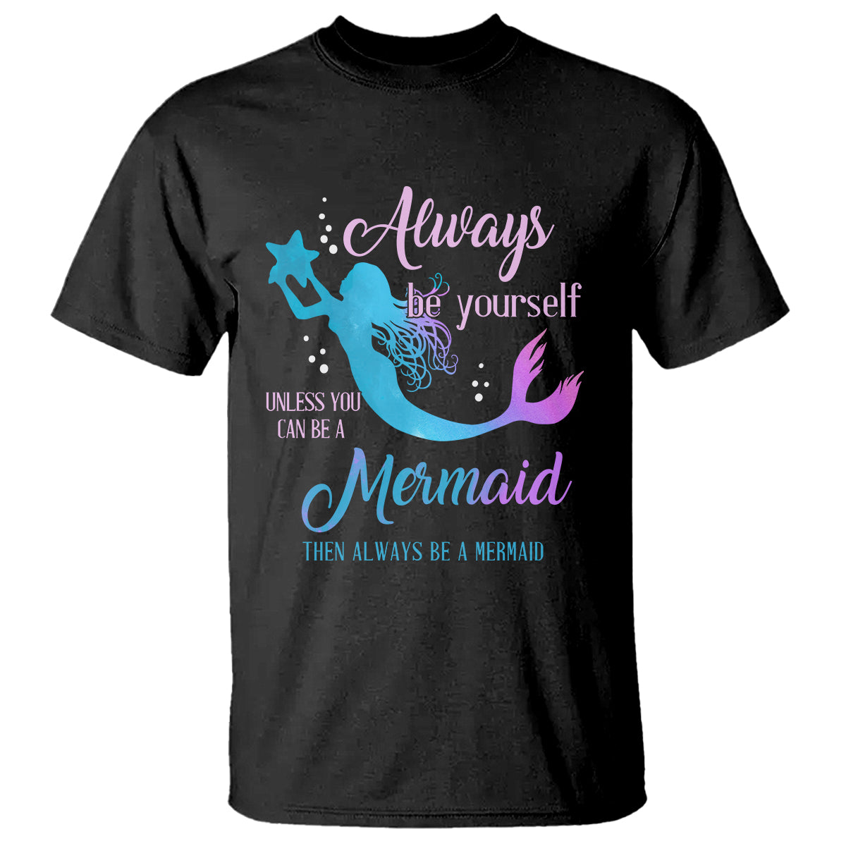 Funny Mermaid Lover T Shirt Always Be Yourself Unless You Can Be A Mermaid Then Always Be - Wonder Print Shop