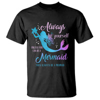 Funny Mermaid Lover T Shirt Always Be Yourself Unless You Can Be A Mermaid Then Always Be - Wonder Print Shop