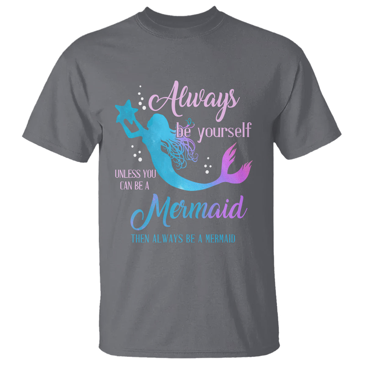 Funny Mermaid Lover T Shirt Always Be Yourself Unless You Can Be A Mermaid Then Always Be - Wonder Print Shop