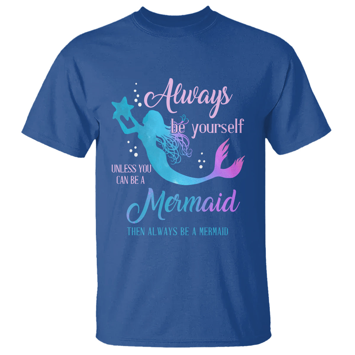 Funny Mermaid Lover T Shirt Always Be Yourself Unless You Can Be A Mermaid Then Always Be - Wonder Print Shop