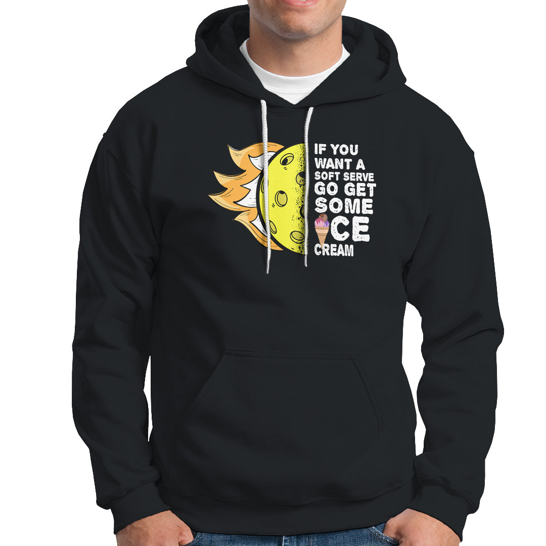 Funny Pickleball Hoodie If You Want A Soft Serve Go Get Some Ice Cream Sarcastic Joke - Wonder Print Shop