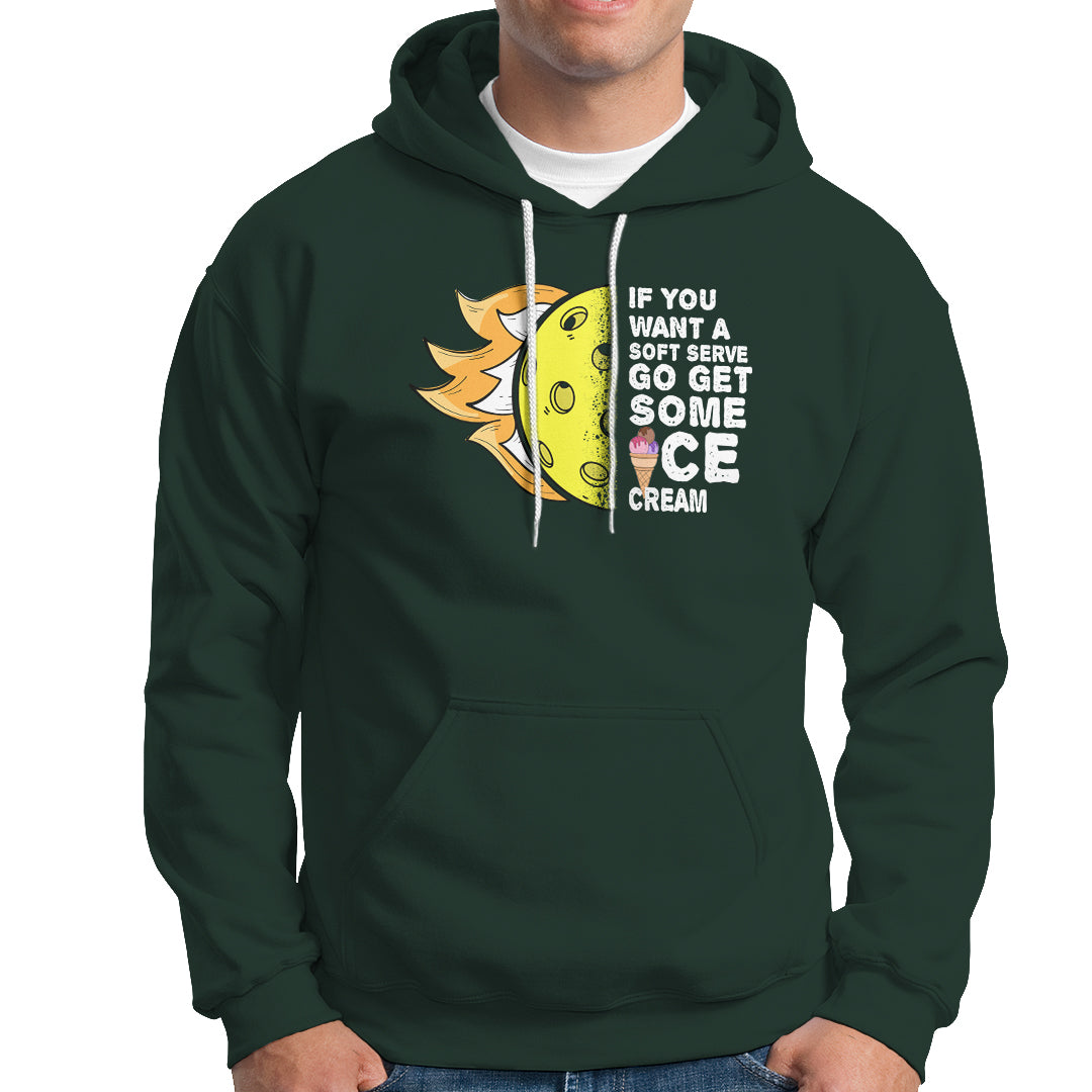 Funny Pickleball Hoodie If You Want A Soft Serve Go Get Some Ice Cream Sarcastic Joke - Wonder Print Shop