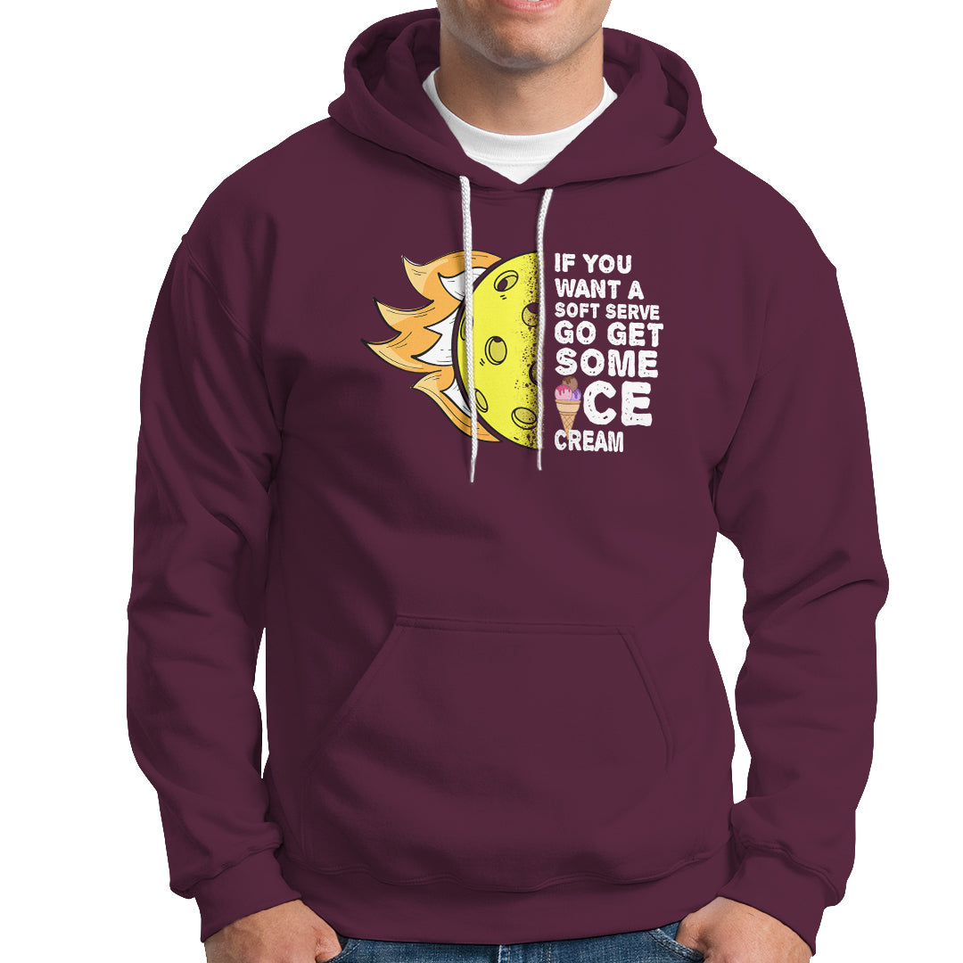 Funny Pickleball Hoodie If You Want A Soft Serve Go Get Some Ice Cream Sarcastic Joke - Wonder Print Shop