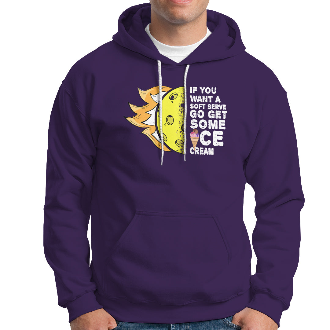 Funny Pickleball Hoodie If You Want A Soft Serve Go Get Some Ice Cream Sarcastic Joke - Wonder Print Shop