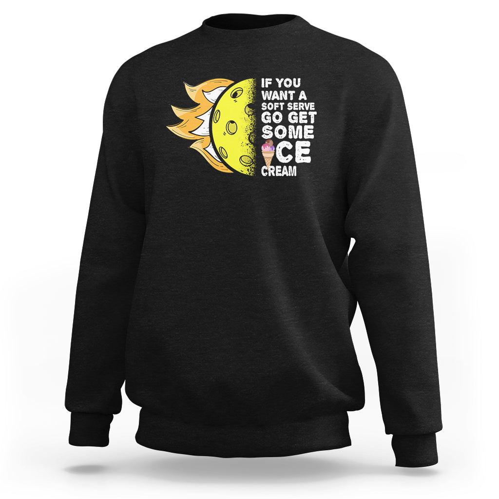 Funny Pickleball Sweatshirt If You Want A Soft Serve Go Get Some Ice Cream Sarcastic Joke - Wonder Print Shop