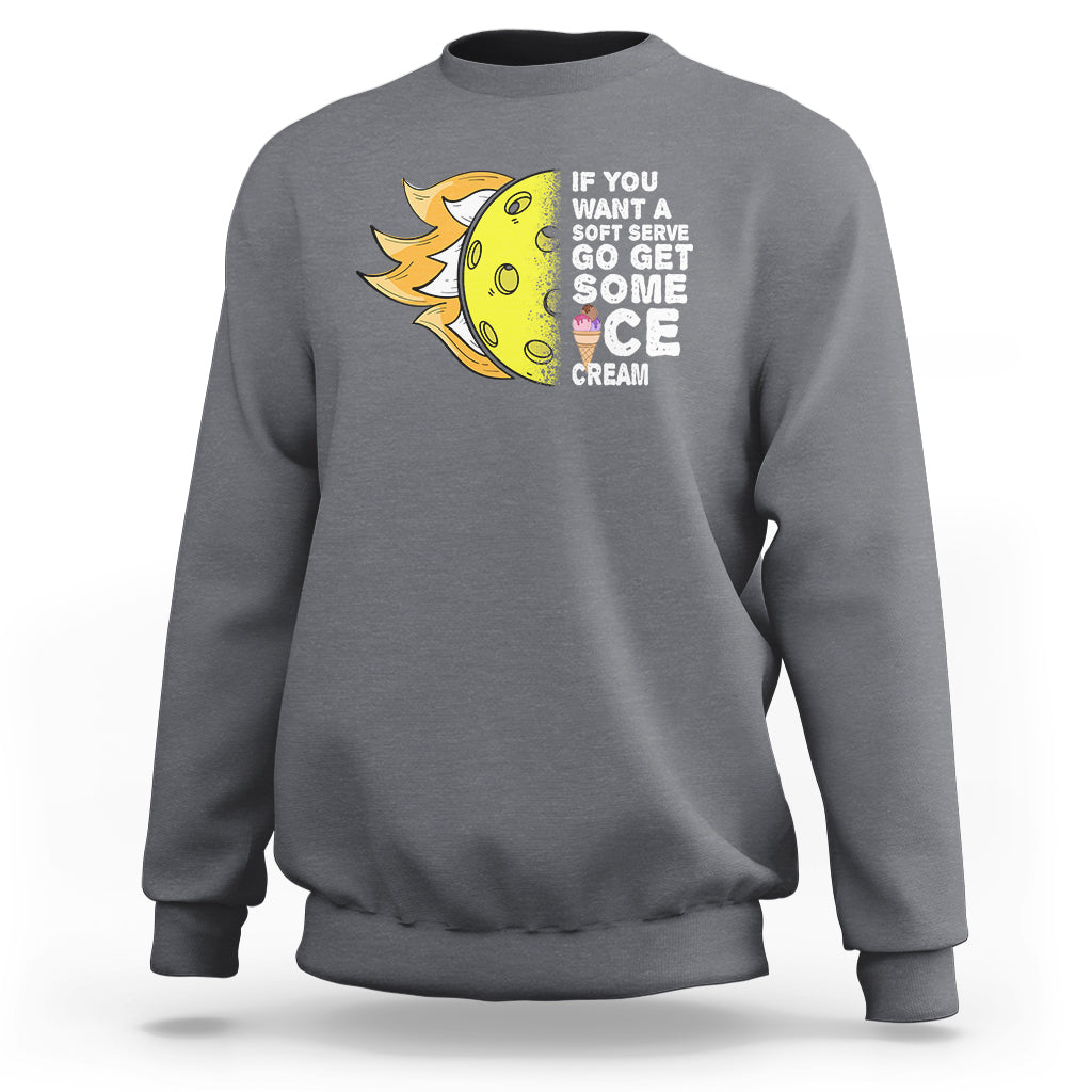 Funny Pickleball Sweatshirt If You Want A Soft Serve Go Get Some Ice Cream Sarcastic Joke - Wonder Print Shop
