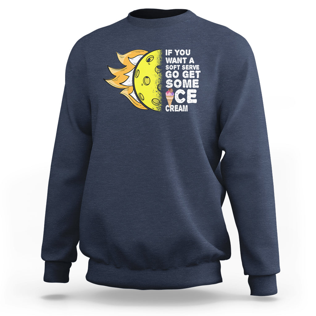 Funny Pickleball Sweatshirt If You Want A Soft Serve Go Get Some Ice Cream Sarcastic Joke - Wonder Print Shop