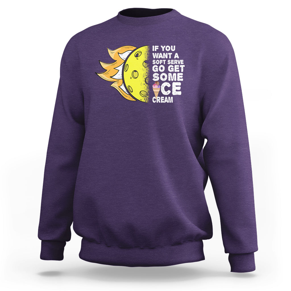 Funny Pickleball Sweatshirt If You Want A Soft Serve Go Get Some Ice Cream Sarcastic Joke - Wonder Print Shop