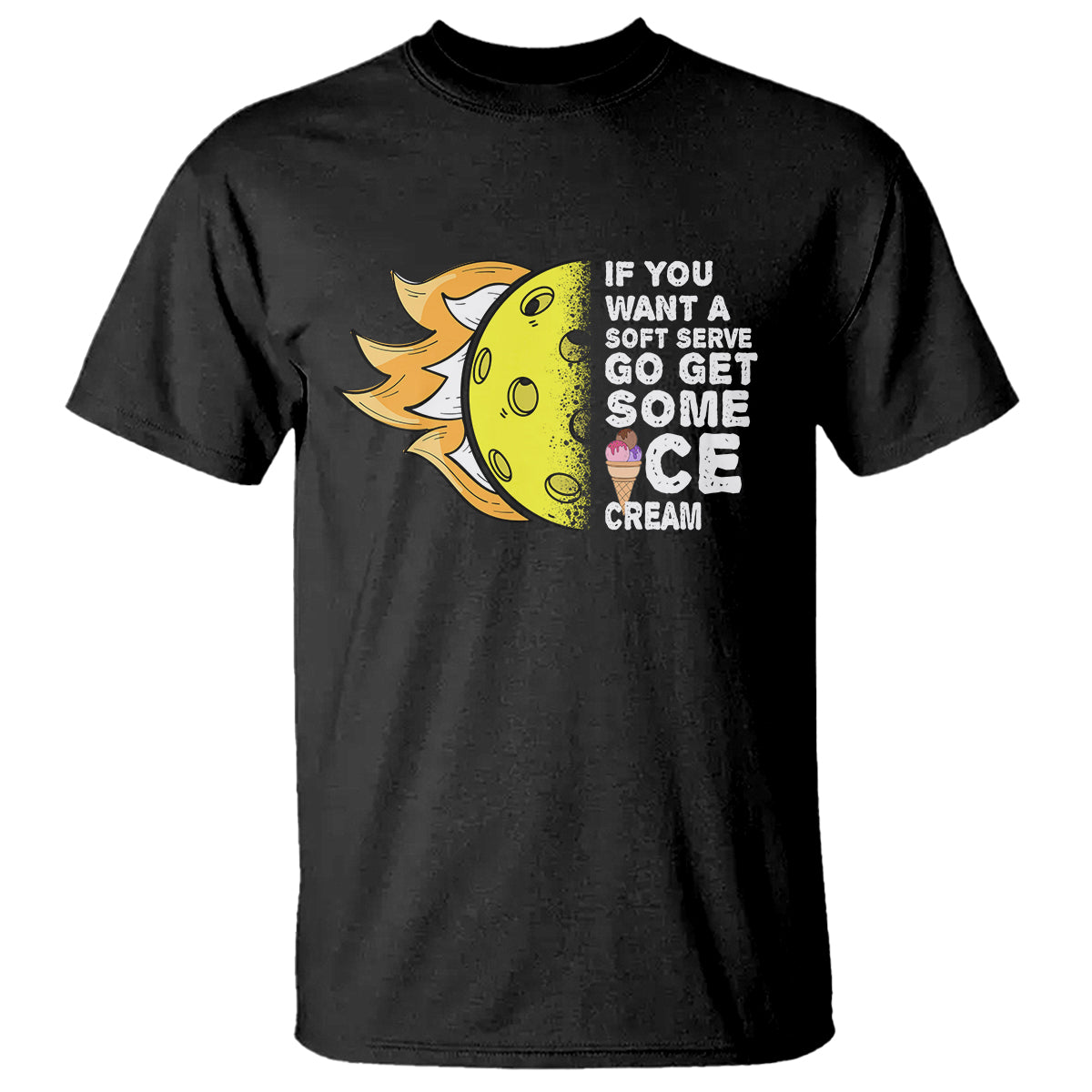 Funny Pickleball T Shirt If You Want A Soft Serve Go Get Some Ice Cream Sarcastic Joke - Wonder Print Shop