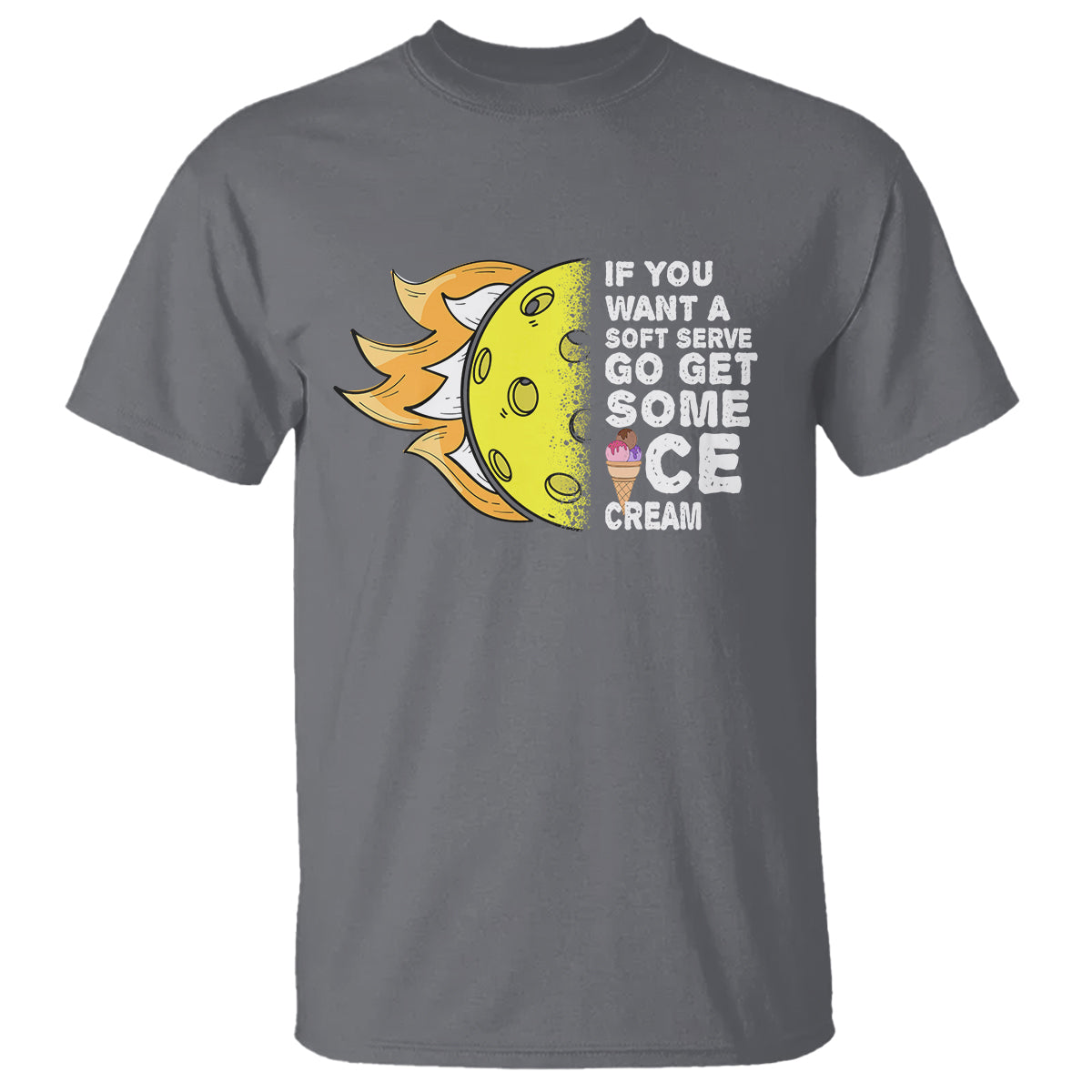 Funny Pickleball T Shirt If You Want A Soft Serve Go Get Some Ice Cream Sarcastic Joke - Wonder Print Shop