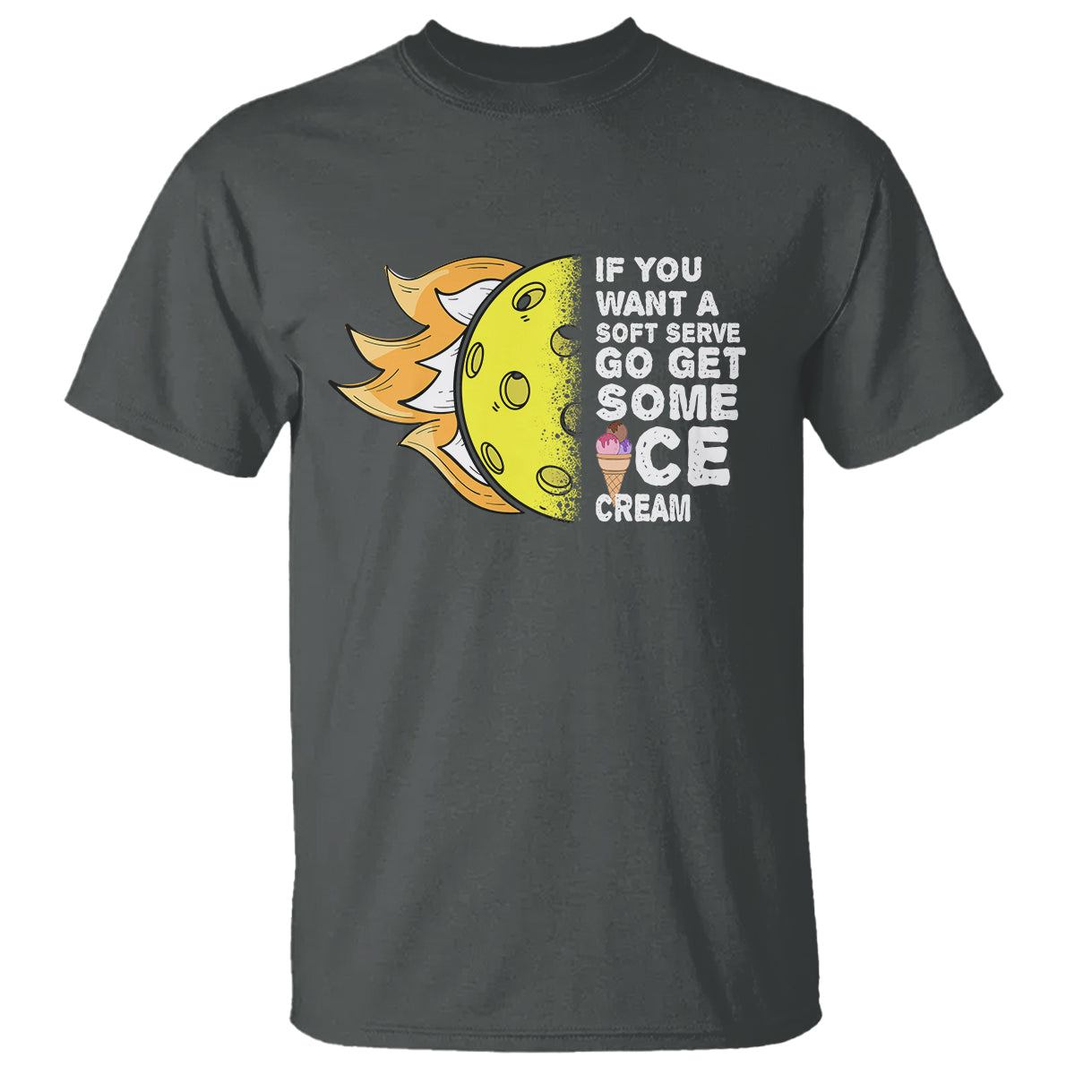 Funny Pickleball T Shirt If You Want A Soft Serve Go Get Some Ice Cream Sarcastic Joke - Wonder Print Shop