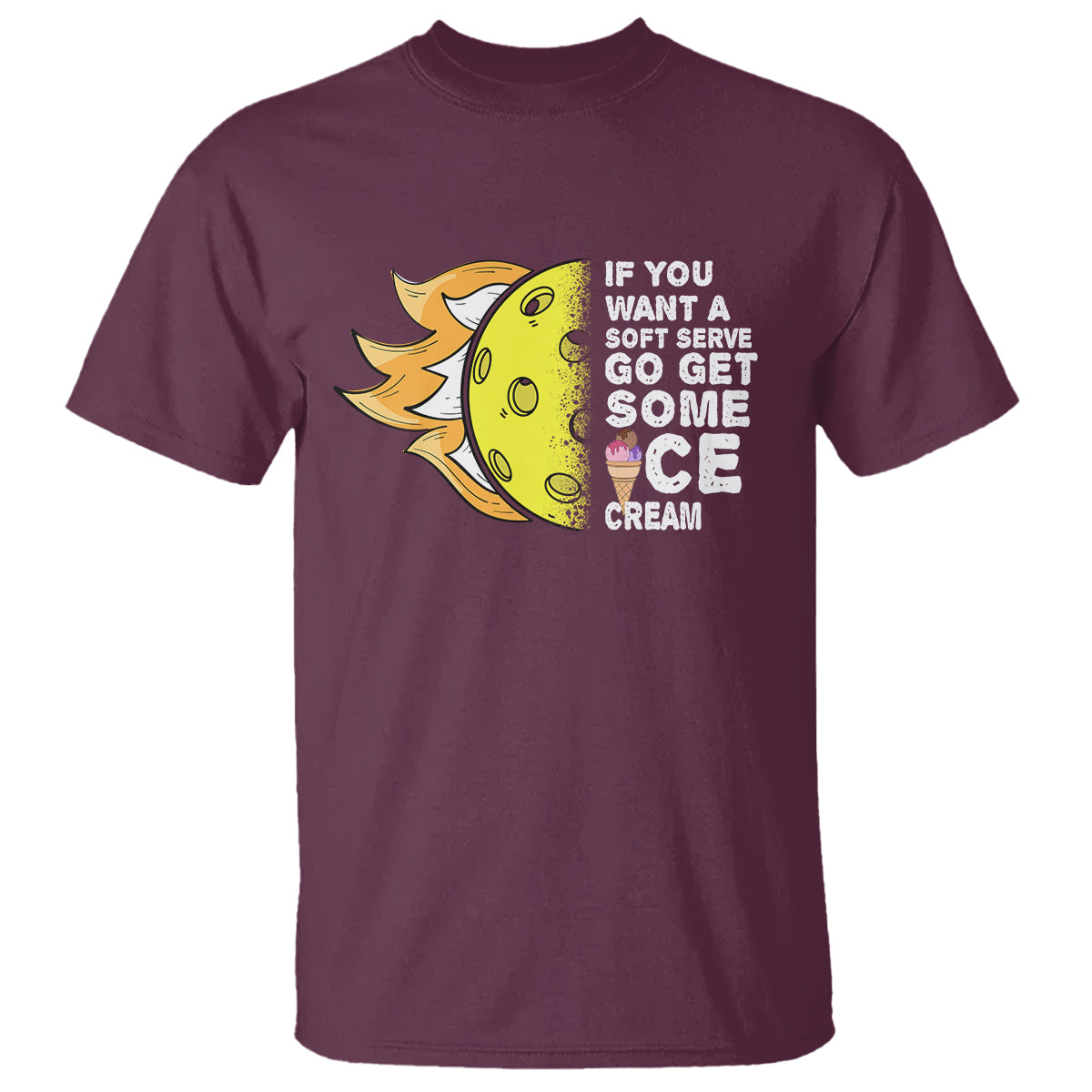 Funny Pickleball T Shirt If You Want A Soft Serve Go Get Some Ice Cream Sarcastic Joke - Wonder Print Shop