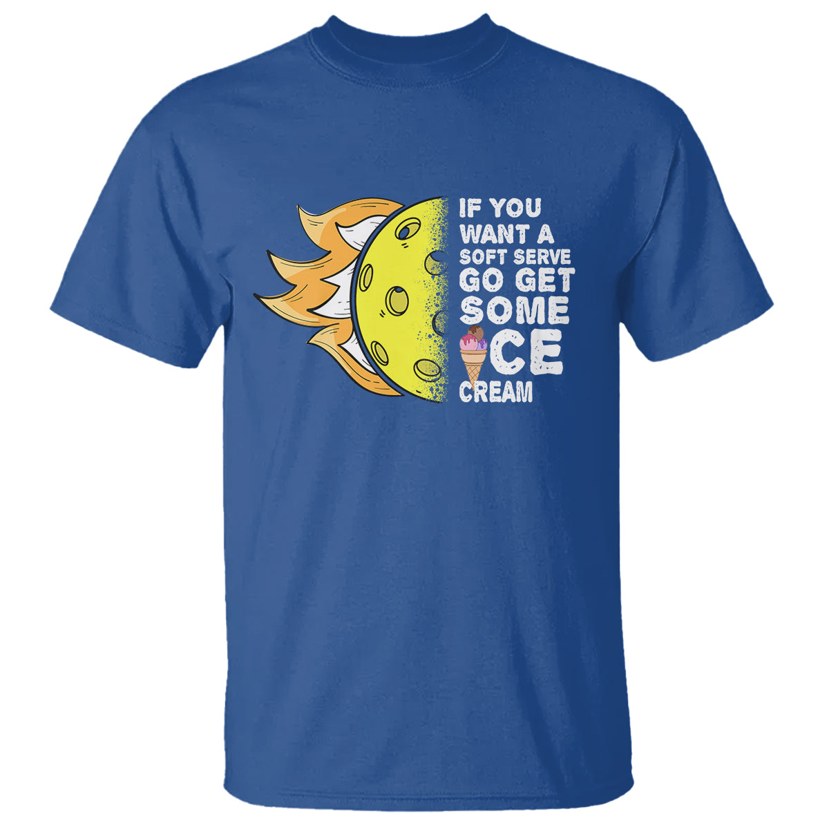 Funny Pickleball T Shirt If You Want A Soft Serve Go Get Some Ice Cream Sarcastic Joke - Wonder Print Shop