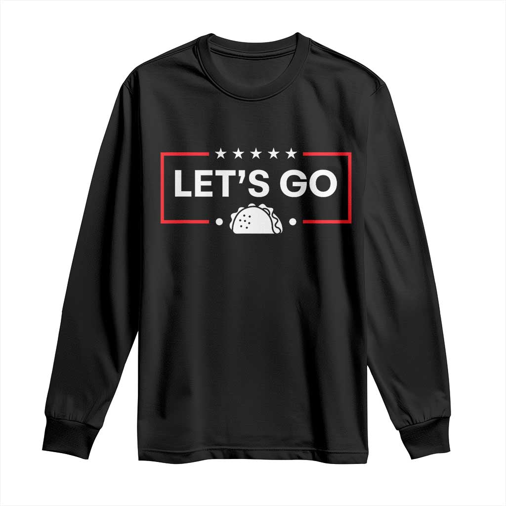 Let's Go Taco Long Sleeve Shirt Tacos for President Political Satire