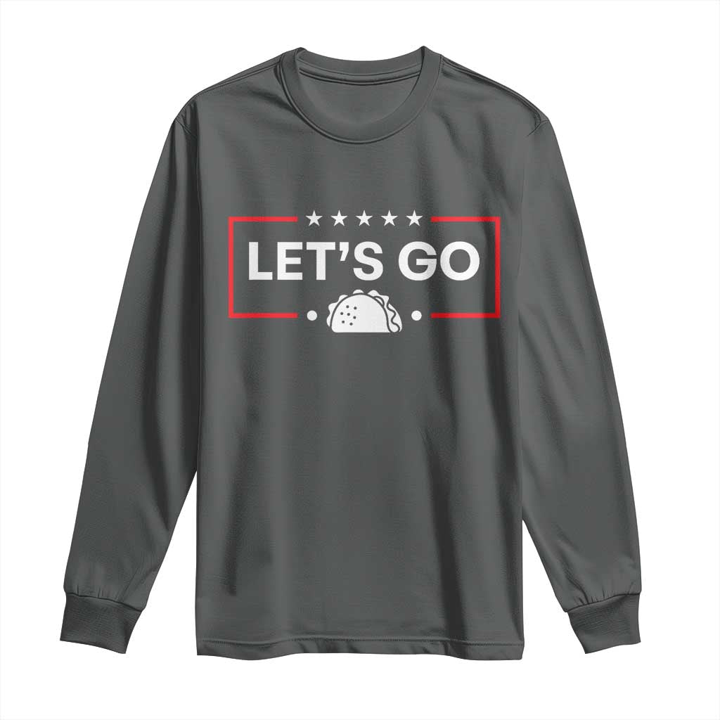 Let's Go Taco Long Sleeve Shirt Tacos for President Political Satire