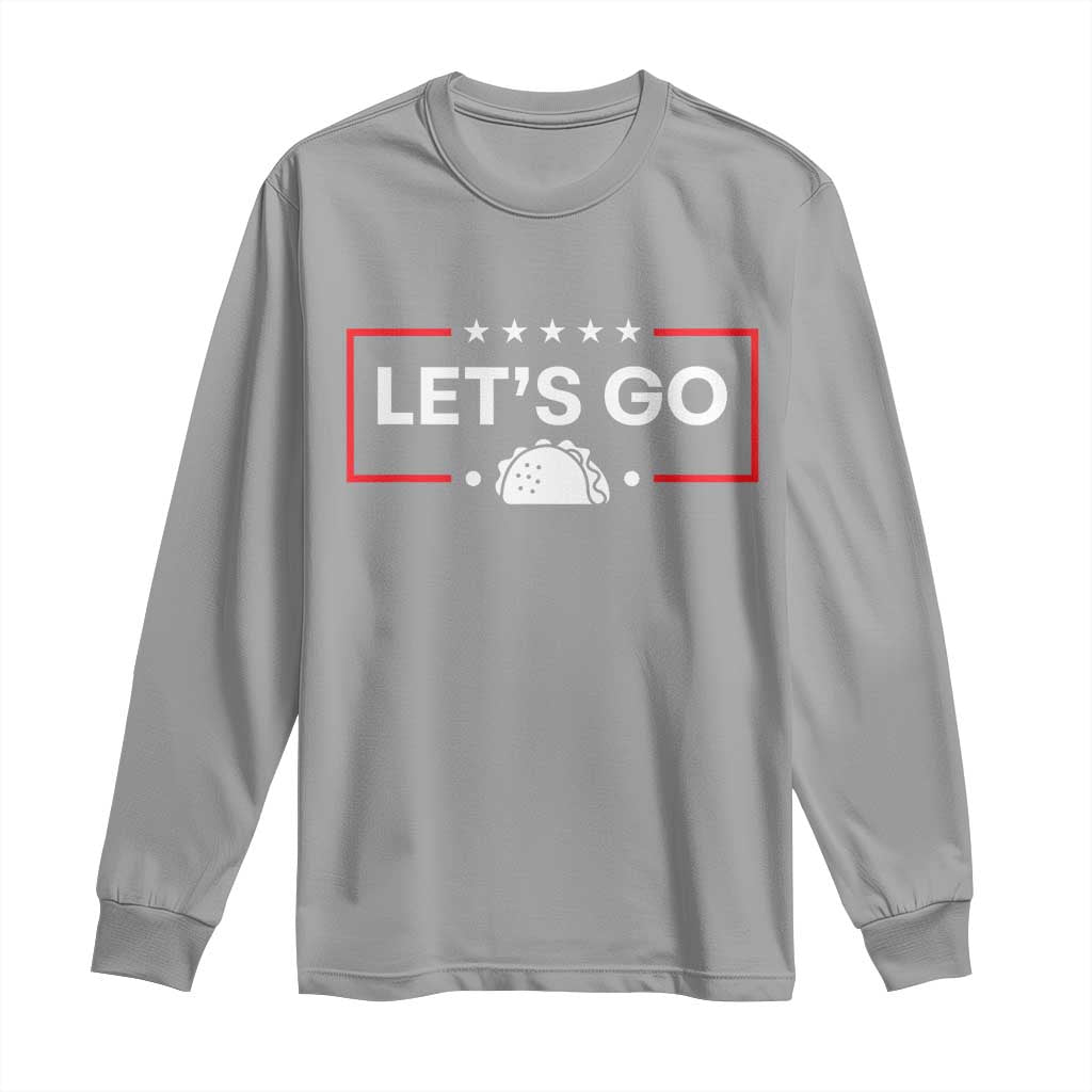 Let's Go Taco Long Sleeve Shirt Tacos for President Political Satire