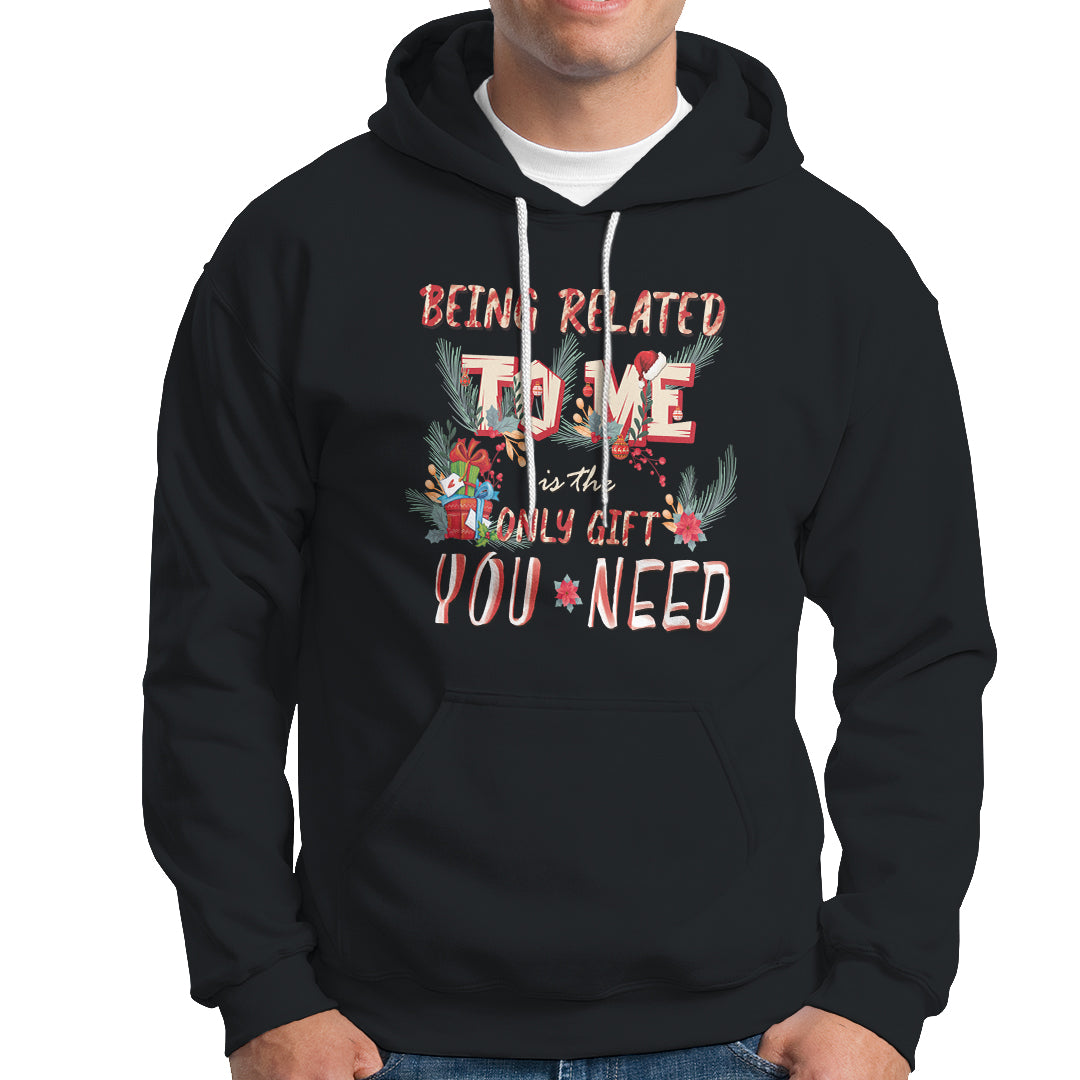 Funny Christmas Hoodie Being Related To Me Is The Only Gift You Need - Wonder Print Shop