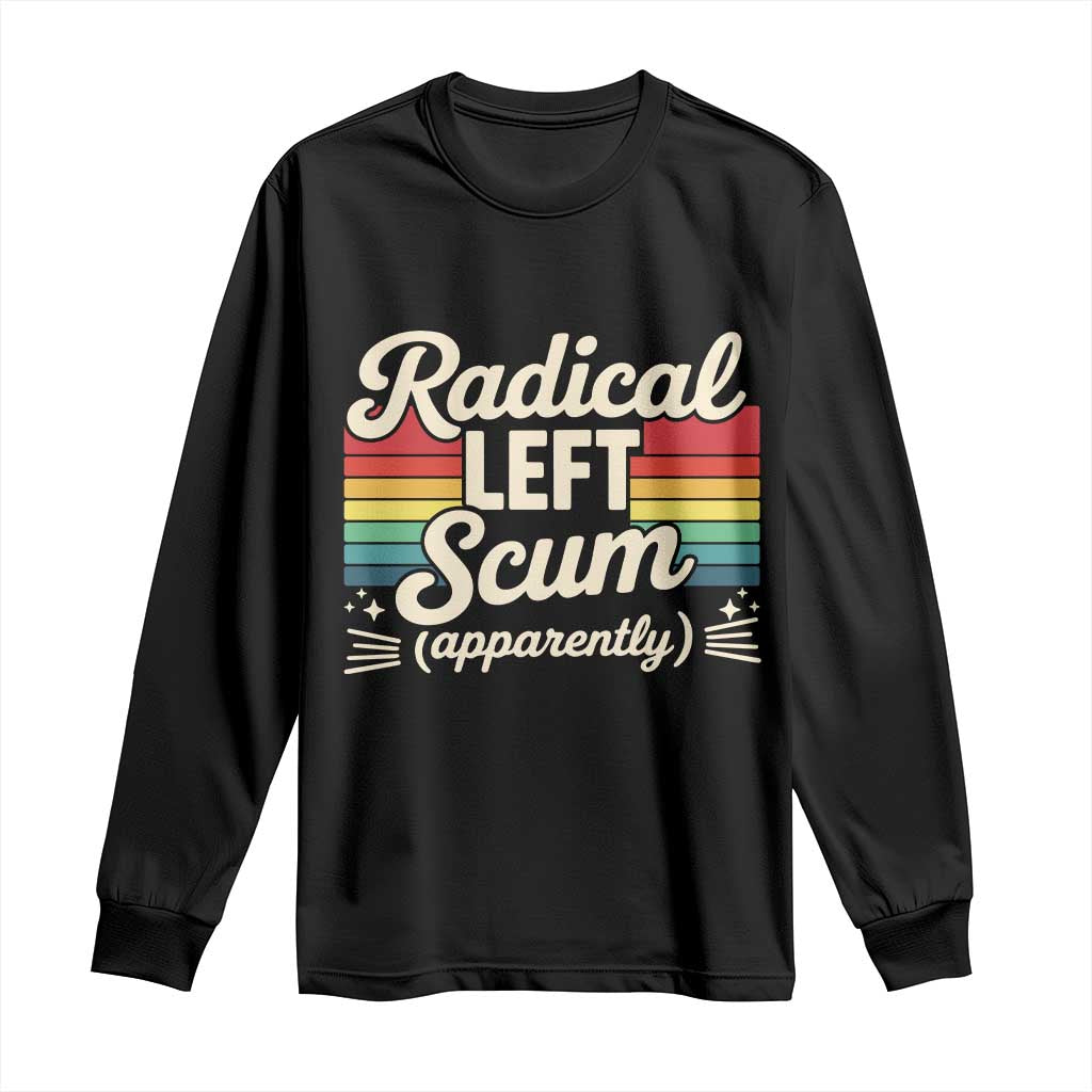 Funny Radical Left Scum Apparently Long Sleeve Shirt Retro Political Humor - Wonder Print Shop