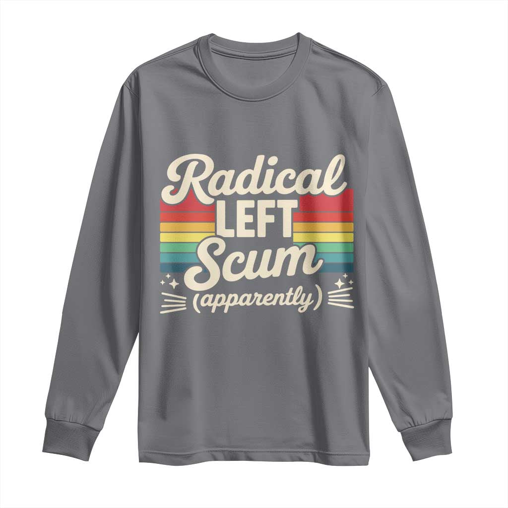 Funny Radical Left Scum Apparently Long Sleeve Shirt Retro Political Humor - Wonder Print Shop