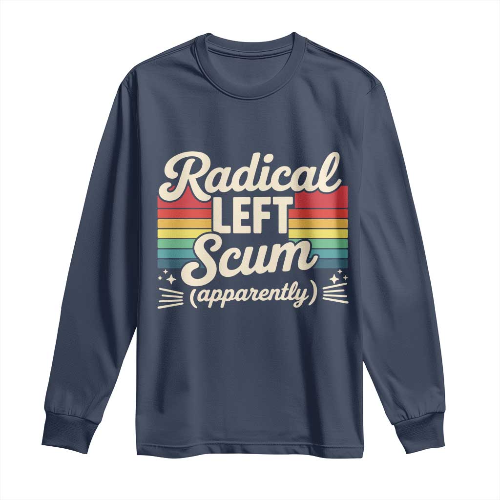 Funny Radical Left Scum Apparently Long Sleeve Shirt Retro Political Humor - Wonder Print Shop