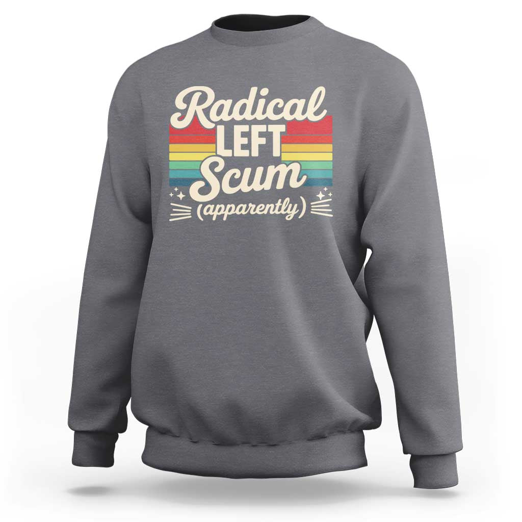Funny Radical Left Scum Apparently Sweatshirt Retro Political Humor - Wonder Print Shop
