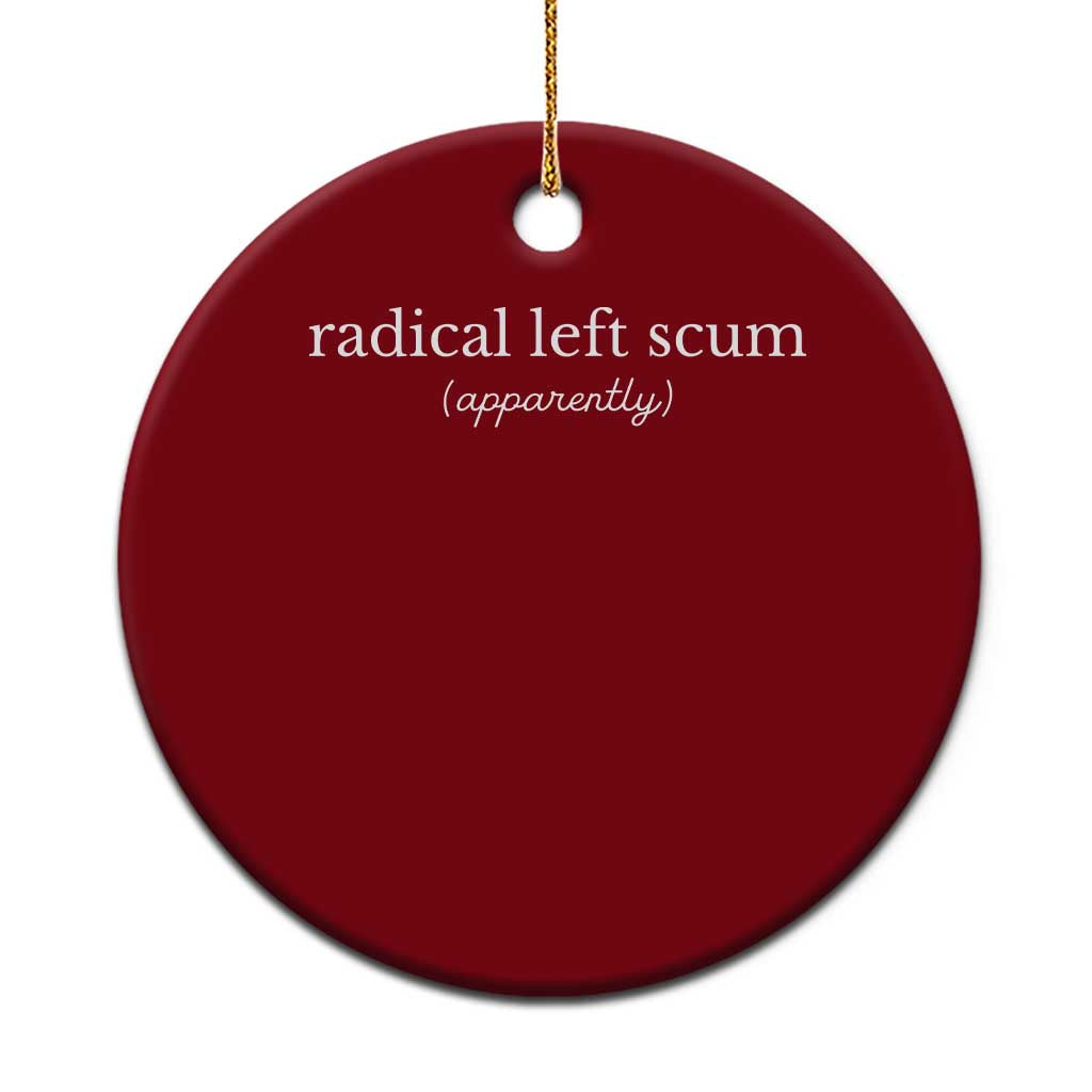 Radical Left Scum Apparently Ceramic Ornament Minimalist Political Humor Satire - Wonder Print Shop