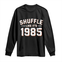 Shuffle Like It’s 1985 Long Sleeve Shirt Retro Championship Celebrated - Wonder Print Shop