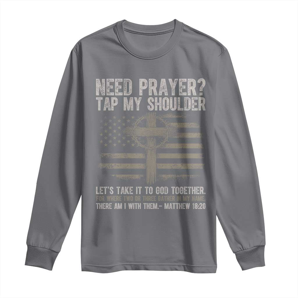 Need Prayer Tap My Shoulder Christian Patriotic Long Sleeve Shirt American Flag Cross Crown of Thorns Matthew 18:20
