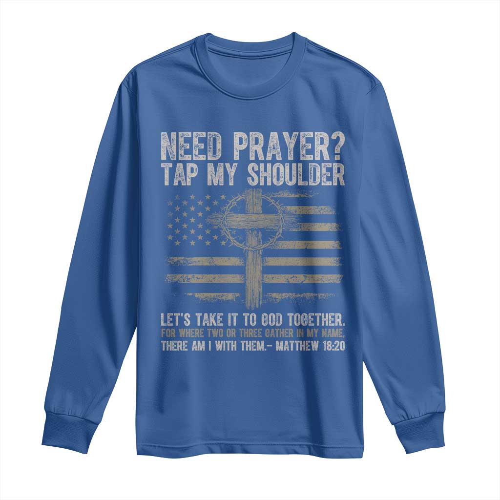 Need Prayer Tap My Shoulder Christian Patriotic Long Sleeve Shirt American Flag Cross Crown of Thorns Matthew 18:20