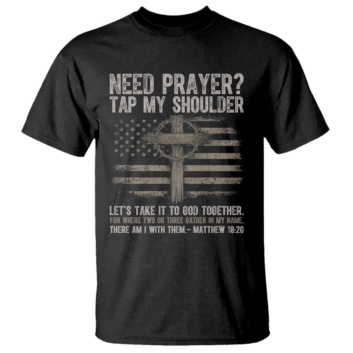 Need Prayer Tap My Shoulder Christian Patriotic T Shirt American Flag Cross Crown of Thorns Matthew 18:20