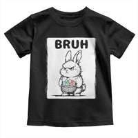 Bruh Angry Easter Bunny with Eggs Basket Toddler T Shirt Funny Rabbit Meme Humor Graphic Gift