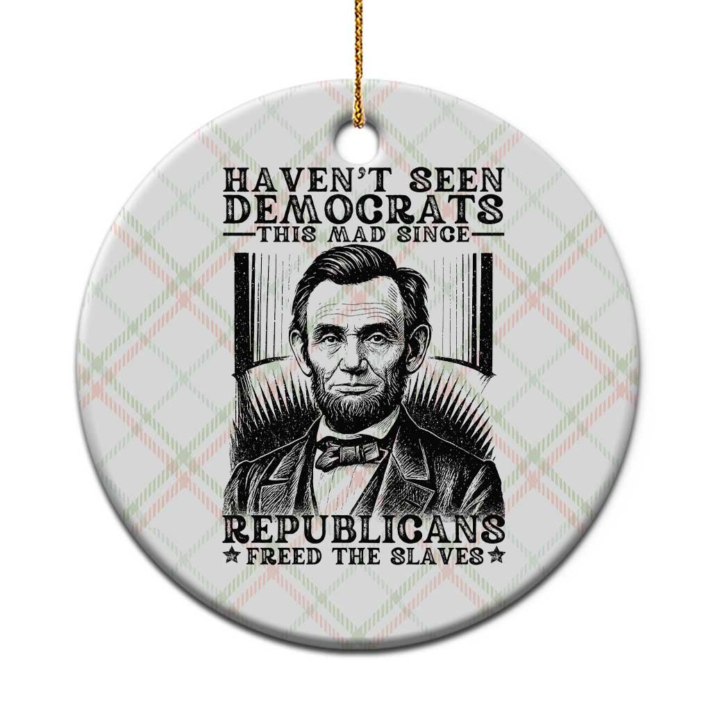 Funny Abe Lincoln Political History Ceramic Ornament Havenot Seen Democrats This Mad Since Republicans Freed the Slaves - Wonder Print Shop