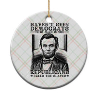 Funny Abe Lincoln Political History Ceramic Ornament Havenot Seen Democrats This Mad Since Republicans Freed the Slaves - Wonder Print Shop