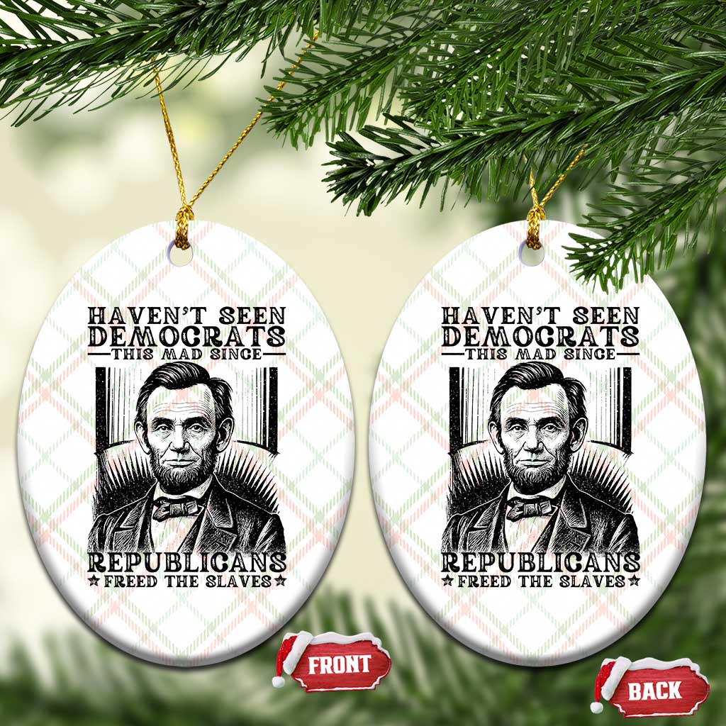 Funny Abe Lincoln Political History Ceramic Ornament Havenot Seen Democrats This Mad Since Republicans Freed the Slaves - Wonder Print Shop