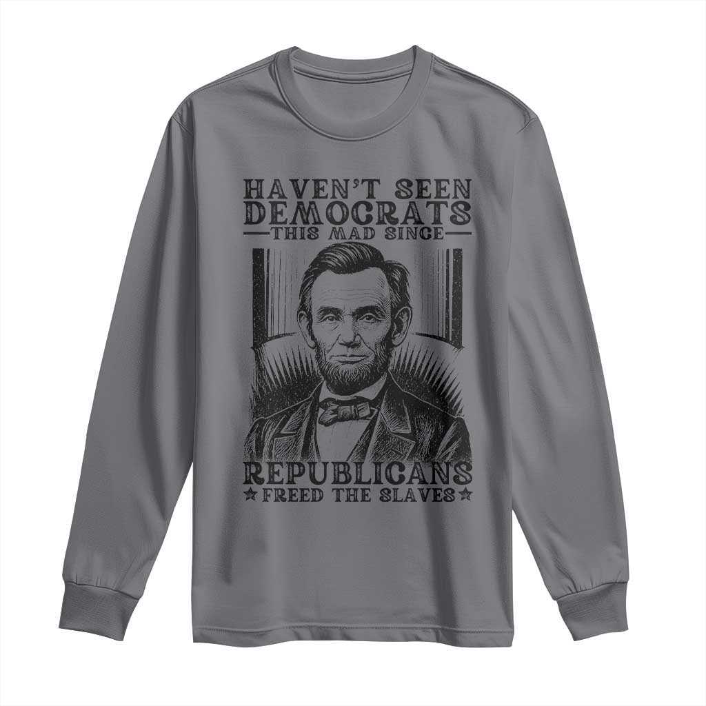 Funny Abe Lincoln Political History Long Sleeve Shirt Havenot Seen Democrats This Mad Since Republicans Freed the Slaves - Wonder Print Shop