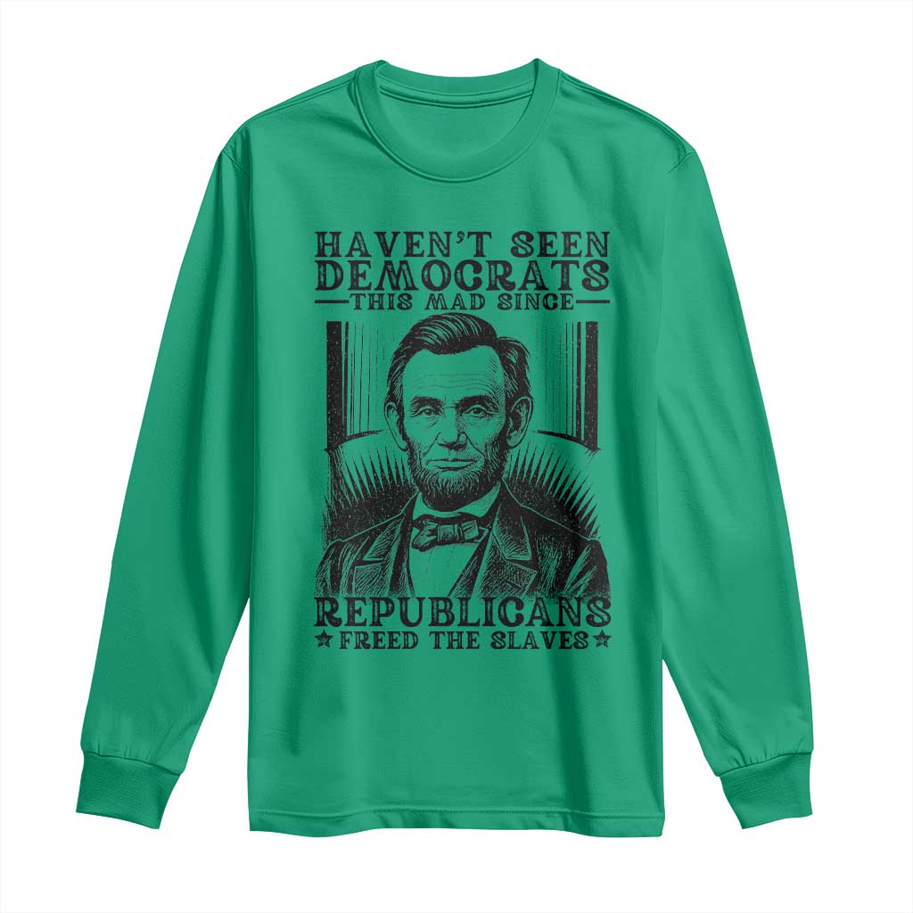 Funny Abe Lincoln Political History Long Sleeve Shirt Havenot Seen Democrats This Mad Since Republicans Freed the Slaves - Wonder Print Shop