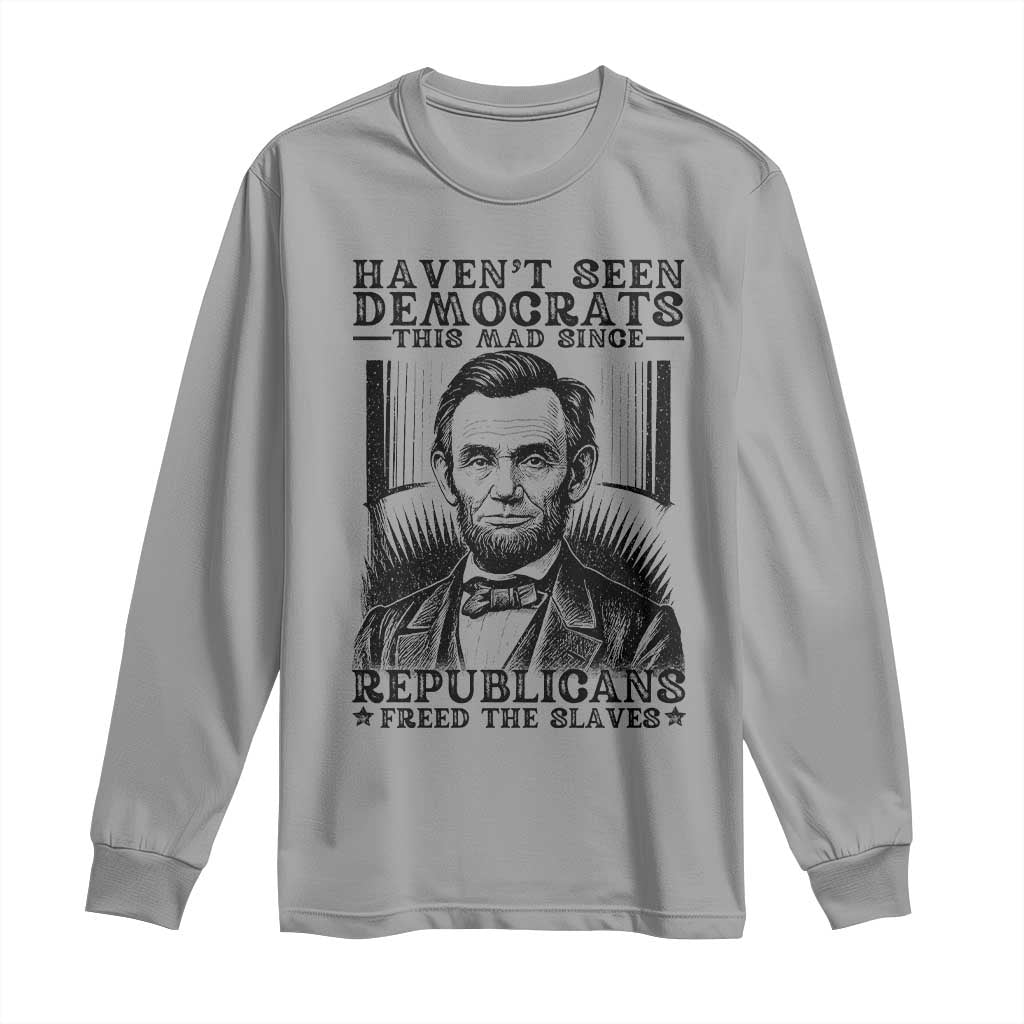 Funny Abe Lincoln Political History Long Sleeve Shirt Havenot Seen Democrats This Mad Since Republicans Freed the Slaves - Wonder Print Shop