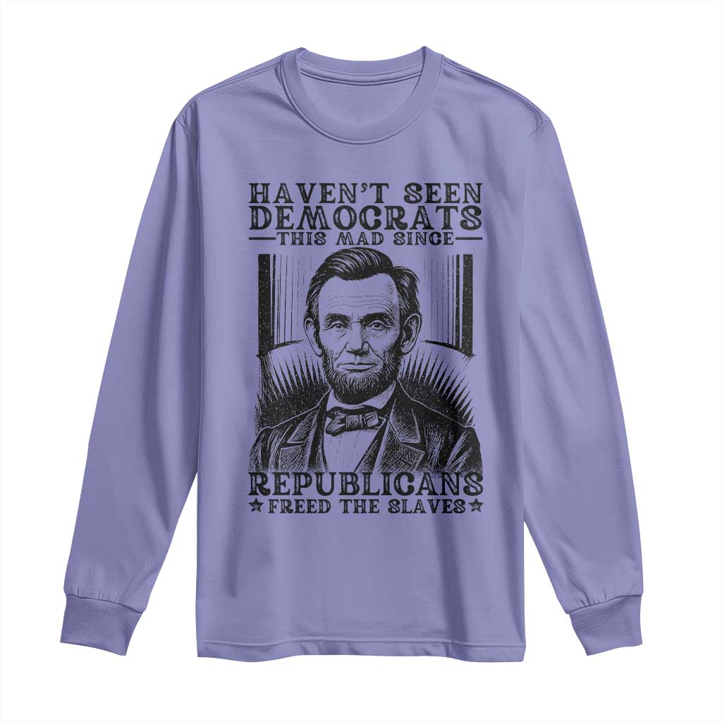 Funny Abe Lincoln Political History Long Sleeve Shirt Havenot Seen Democrats This Mad Since Republicans Freed the Slaves - Wonder Print Shop