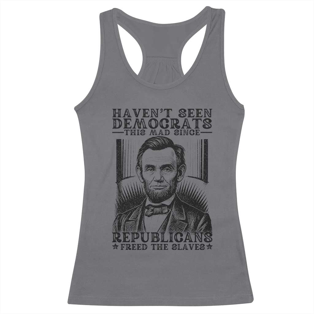 Funny Abe Lincoln Political History Racerback Tank Top Havenot Seen Democrats This Mad Since Republicans Freed the Slaves - Wonder Print Shop