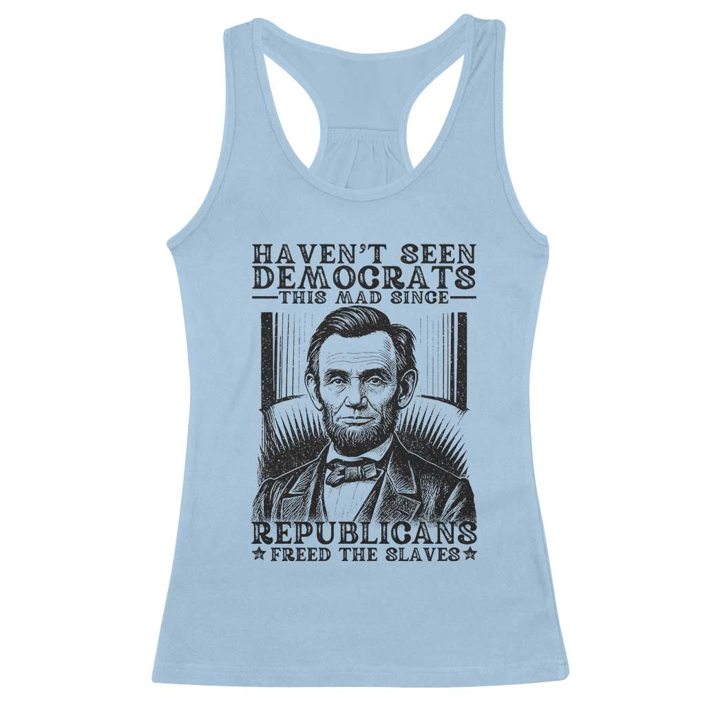 Funny Abe Lincoln Political History Racerback Tank Top Havenot Seen Democrats This Mad Since Republicans Freed the Slaves - Wonder Print Shop
