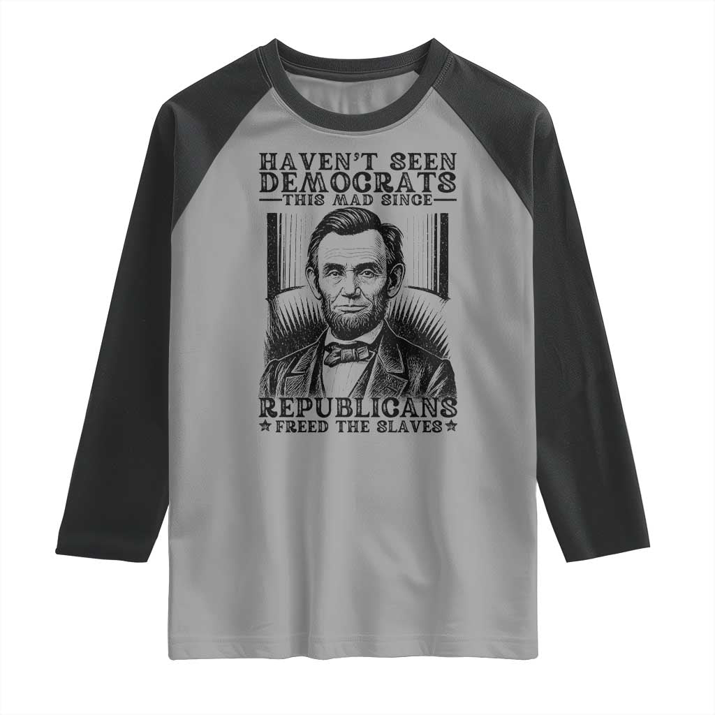 Funny Abe Lincoln Political History Raglan Shirt Havenot Seen Democrats This Mad Since Republicans Freed the Slaves - Wonder Print Shop