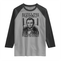 Funny Abe Lincoln Political History Raglan Shirt Havenot Seen Democrats This Mad Since Republicans Freed the Slaves - Wonder Print Shop
