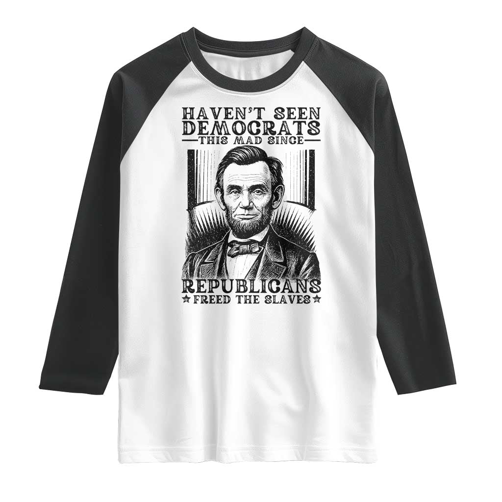 Funny Abe Lincoln Political History Raglan Shirt Havenot Seen Democrats This Mad Since Republicans Freed the Slaves - Wonder Print Shop