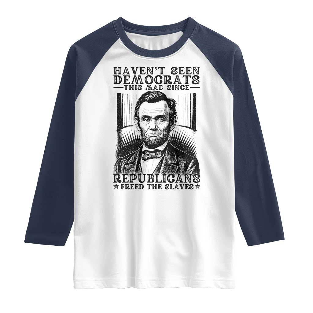 Funny Abe Lincoln Political History Raglan Shirt Havenot Seen Democrats This Mad Since Republicans Freed the Slaves - Wonder Print Shop